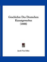 Geschichte Des Deutschen Kunstgewerbes (Classic Reprint) 1168440491 Book Cover