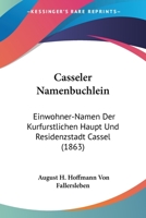 Casseler Namenbuchlein: Einwohner-Namen Der Kurfurstlichen Haupt Und Residenzstadt Cassel (1863) 1168035244 Book Cover