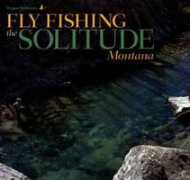 Fly Fishing the Solitude: Montana 1931832676 Book Cover