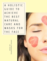 A Holistic Guide to Achieve the Best Natural Care and Masks for the Face 169751202X Book Cover