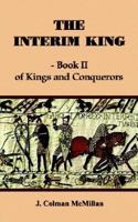 The Interim King: Of Kings and Conquerors 1414011512 Book Cover