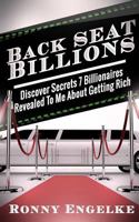 Back Seat Billions: Discover Secrets 7 Billionaires Revealed To Me About Getting Rich 1523415789 Book Cover