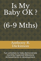 Is My Baby OK ? (6-9 Mths): Fun activities to help demonstrate monthly Expected Milestone Achievements in development. 1688394206 Book Cover