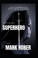 Don't Call me a Superhero: Pull Off Extraordinary Feats Without Restoring To SuperPowers B0F77PHH98 Book Cover