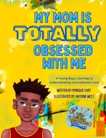 My Mom is Totally Obsessed With Me: A Young Boy's Journey to Understanding Unconditional Love B0F7FQ4F4X Book Cover