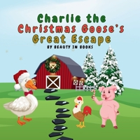 Charlie the Christmas Goose's Great Escape: A Festive Tale of Friendship and Christmas Spirit 1961634643 Book Cover