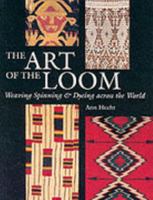 The Art of the Loom: Weaving, Spinning, and Dyeing Across the World 0295981393 Book Cover