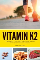 Vitamin K2: A Beginner's 3-Step Quick Start Guide, With an Overview of its Health Benefits B0CDJYYD31 Book Cover