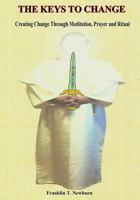 The Keys to Change: Creating Change Through Meditation, Prayer and Ritual 1546852468 Book Cover