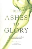 From Ashes to Glory: The Pathway to Healing from Sexual Abuse 1598868365 Book Cover