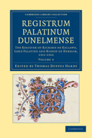 Registrum Palatinum Dunelmense, Vol. 4: The Register of Richard de Kellawe, Lord Palatine and Bishop of Durham, 1314-1316 (Classic Reprint) 1108049176 Book Cover