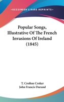 Popular Songs, Illustrative Of The French Invasions Of Ireland 1241541264 Book Cover