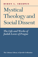 Mystical Theology and Social Dissent: The Life and Works of Judah Loew of Prague (Littman Library of Jewish Civilization) 0838630286 Book Cover