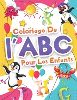 Coloriage De L'ABC Pour Les Enfants: Merveilleux Livre De Coloriage De L'alphabet Pour Les Enfants, Gar�ons Et Filles. Parfait Livre D'activit�s ABC Avec Lettres Et Autres Pour Les Tout-Petits, Les En 1445774275 Book Cover