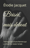 Brisée, mais debout: Témoignage d'une femme qui a refusé de rester brisée (French Edition) B0F2G3QMH2 Book Cover