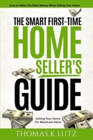 The Smart First-Time Home Seller's Guide: How to Make The Most Money When Selling Your Home 199919487X Book Cover