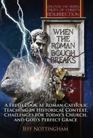 When the Roman Bough Breaks: A Fresh Look at Roman Catholic Teaching in Historical Context, Challenges for Today's Church, and God's Perfect Grace 195362541X Book Cover