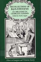 Recollections of R.J.S. Stevens: An Organist in Gregorian London (Music in Georgian and Victorian Society) 0809317907 Book Cover