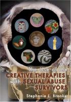 The Use of the Creative Therapies With Sexual Abuse Survivors 0398077029 Book Cover