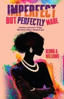 Imperfect, But Perfectly Made: Lessons Learned In Those Moments When I Needed God B0GNT26P7D Book Cover