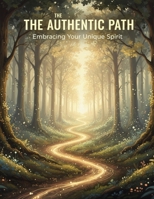 The Authentic Path: Embracing Your Unique Spirit B0GCSFSJJT Book Cover