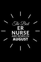 The Best Er Nurse Are Born in August: Emergency Room Nurse Gift Notebook: A Journal to collect Quotes, Memories, and Stories of your Patients. 1676253637 Book Cover