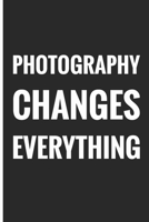 Photography changes everything: Photographer Journal for journaling | 120 pages, 6x9 inches |Gift for Photographer Lovers & Men, Women, Girls or Boys 1674784465 Book Cover