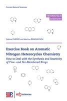 Exercise Book on Aromatic Nitrogen Heterocycles Chemistry: How to Deal with the Synthesis and Reactivity of Five- and Six-Membered Rings 2759830810 Book Cover