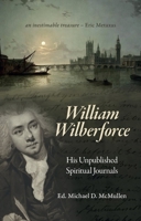 William Wilberforce: His Unpublished Spiritual Journals 1527106934 Book Cover