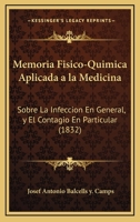 Memoria Fisico-Quimica Aplicada a la Medicina: Sobre La Infeccion En General, y El Contagio En Particular (1832) 1168014204 Book Cover