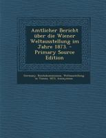 Amtlicher Bericht Uber Die Wiener Weltausstellung Im Jahre 1873 1293098078 Book Cover