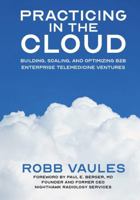 Practicing in the Cloud: Building, Scaling, and Optimizing B2B Enterprise Telemedicine Ventures B0GFTM4R55 Book Cover