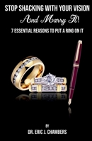 Stop Shacking With Your Vision And Marry It!: 7 Essential Reasons To Put A Ring On It B0GXQ3Z98N Book Cover