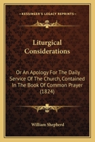 Liturgical Considerations: Or An Apology For The Daily Service Of The Church, Contained In The Book Of Common Prayer 1165536226 Book Cover