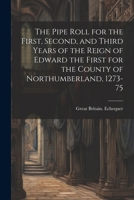 The Pipe Roll for the First, Second, and Third Years of the Reign of Edward the First for the County of Northumberland, 1273-75 1022693190 Book Cover