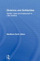 Divisions and Solidarities: Gender, Class and Employment in Latin America 0415018498 Book Cover