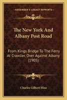 The New York and Albany Post Road, From Kings Bridge To 1017332436 Book Cover