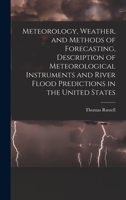 Meteorology, Weather, and Methods of Forecasting: Description of Meteorological Instruments and River Flood Predictions in the United States 1018402233 Book Cover