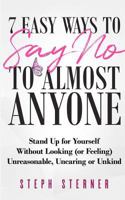 7 Easy Ways to Say No to Almost Anyone: Stand Up for Yourself Without Looking (or Feeling) Unreasonable, Uncaring or Unkind 1542313740 Book Cover