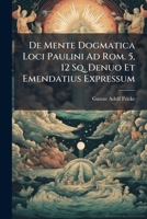 De Mente Dogmatica Loci Paulini Ad Rom. 5, 12 Sq. Denuo Et Emendatius Expressum 1147873445 Book Cover