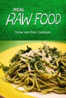 Real Raw Food - Dinner and Kids Cookbook: Raw Diet Cookbook for the Raw Lifestyle 1500186562 Book Cover