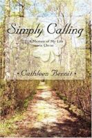 Simply Calling: A Memoir of My Life in Christ 0595452191 Book Cover