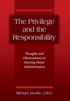 The Privilege and the Responsibility: Thoughts and Observations on Nursing Home Administration 1977224415 Book Cover