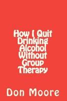 How I Quit Drinking Alcohol without Group Therapy 1456462547 Book Cover