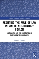 Resisting the Rule of Law in Nineteenth-Century Ceylon: Colonialism and the Negotiation of Bureaucratic Boundaries 0367515520 Book Cover