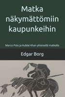 Matka näkymättömiin kaupunkeihin: Marco Polo ja Kublai Khan yhteisellä matkalla (Finnish Edition) B0H2TZLNK3 Book Cover