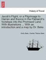 Jacob's Flight; or a Pilgrimage to Harran and thence in the Patriarch's footsteps into the Promised Land. With illustrations ... With an introduction and a map by Dr. Beke. 1241209790 Book Cover