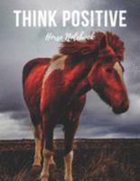 Horse Notebook: Think Positive - Cool Motivational Inspirational Journal, Composition Notebook, Log Book, Diary for Athletes (8.5 x 11 inches, 110 Pages, College Ruled Paper), Boy, Girl, Teen, Adult 1691589624 Book Cover