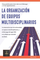La organización de equipos multidisciplinarios.: La innovación nace de la diversidad en equipos interdisciplinarios, y el liderazgo del siglo XXI es ... que enciende esa llama. (Spanish Edition) B0CL7LFX1Y Book Cover