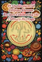 85 Quintessential Filipino Flavors: Recipes Celebrating the Culinary Heritage B0CFCXVQS2 Book Cover